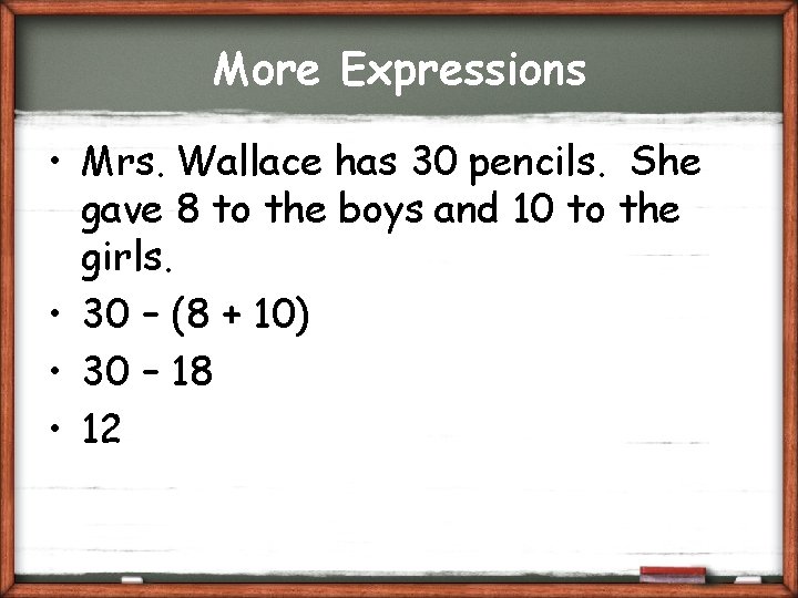 More Expressions • Mrs. Wallace has 30 pencils. She gave 8 to the boys
