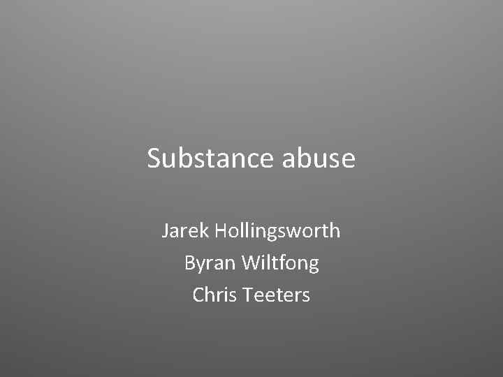 Substance abuse Jarek Hollingsworth Byran Wiltfong Chris Teeters 