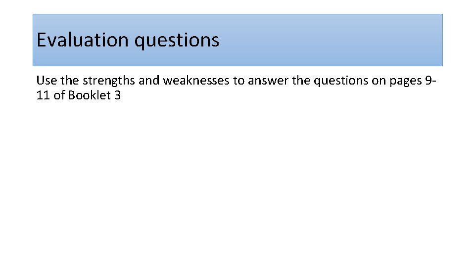 Evaluation questions Use the strengths and weaknesses to answer the questions on pages 911
