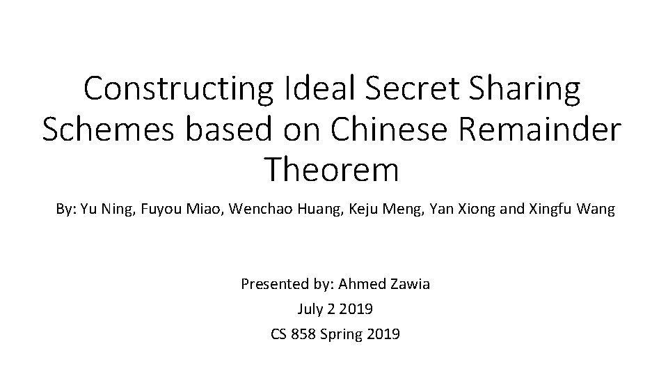 Constructing Ideal Secret Sharing Schemes based on Chinese Remainder Theorem By: Yu Ning, Fuyou