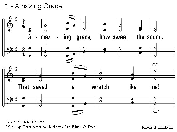 1 - Amazing Grace 1. Amazing grace, how sweet the sound, That saved a