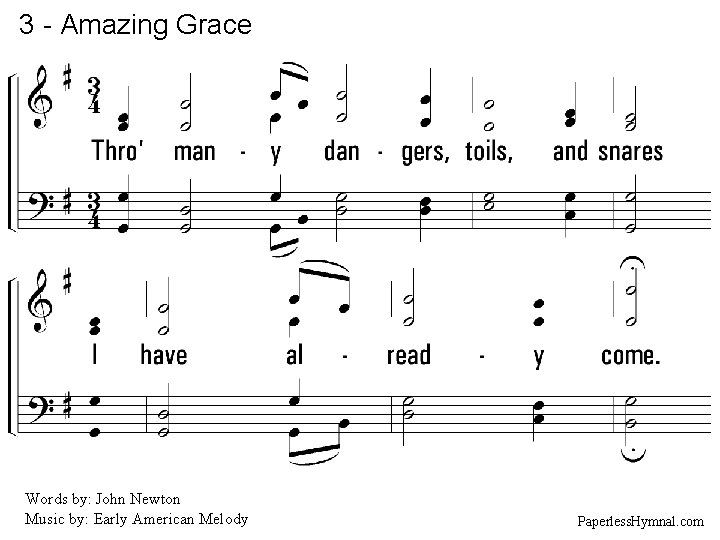 3 - Amazing Grace 3. Through many dangers, toils, and snares I have already