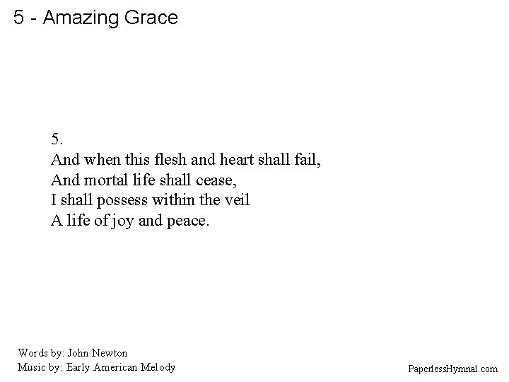 5 - Amazing Grace 5. And when this flesh and heart shall fail, And