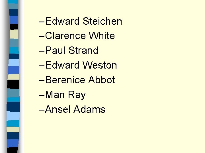 – Edward Steichen – Clarence White – Paul Strand – Edward Weston – Berenice