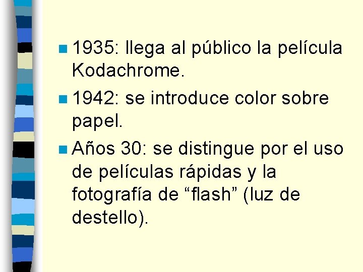 n 1935: llega al público la película Kodachrome. n 1942: se introduce color sobre