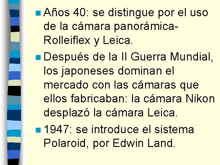 n Años 40: se distingue por el uso de la cámara panorámica. Rolleiflex y