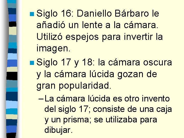 n Siglo 16: Daniello Bárbaro le añadió un lente a la cámara. Utilizó espejos