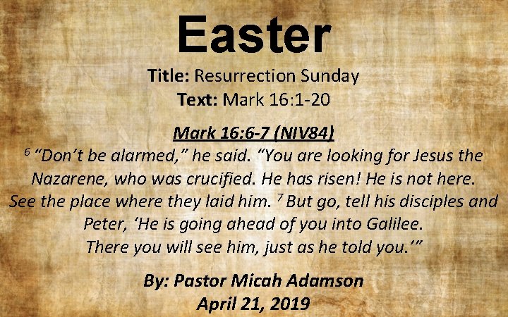 Easter Title: Resurrection Sunday Text: Mark 16: 1 -20 Mark 16: 6 -7 (NIV