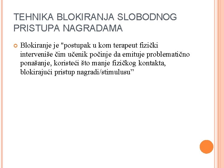 TEHNIKA BLOKIRANJA SLOBODNOG PRISTUPA NAGRADAMA Blokiranje je "postupak u kom terapeut fizički interveniše čim