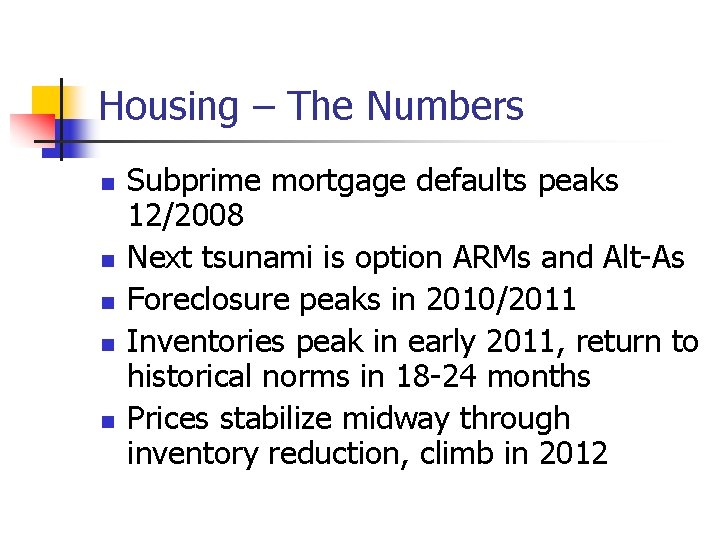 Housing – The Numbers n n n Subprime mortgage defaults peaks 12/2008 Next tsunami