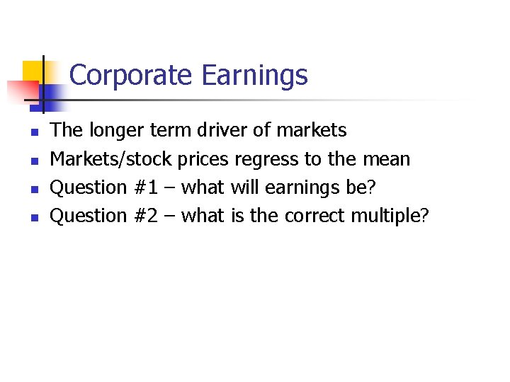 Corporate Earnings n n The longer term driver of markets Markets/stock prices regress to