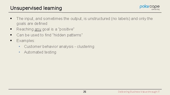 Unsupervised learning § § The input, and sometimes the output, is unstructured (no labels)