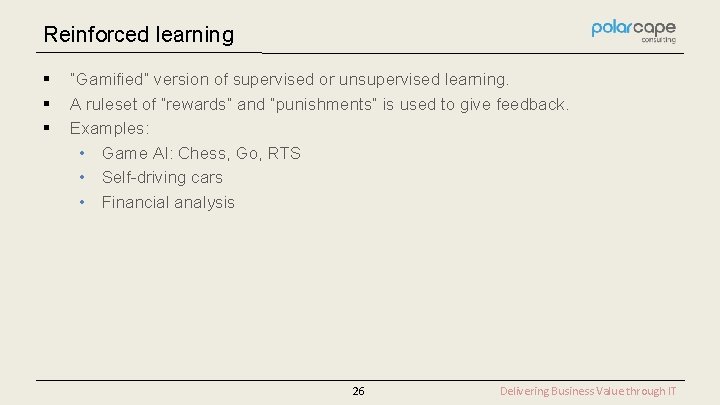 Reinforced learning § § § ”Gamified” version of supervised or unsupervised learning. A ruleset