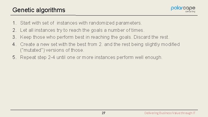 Genetic algorithms 1. 2. 3. 4. Start with set of instances with randomized parameters.