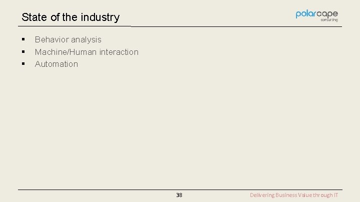 State of the industry § § § Behavior analysis Machine/Human interaction Automation 38 Delivering