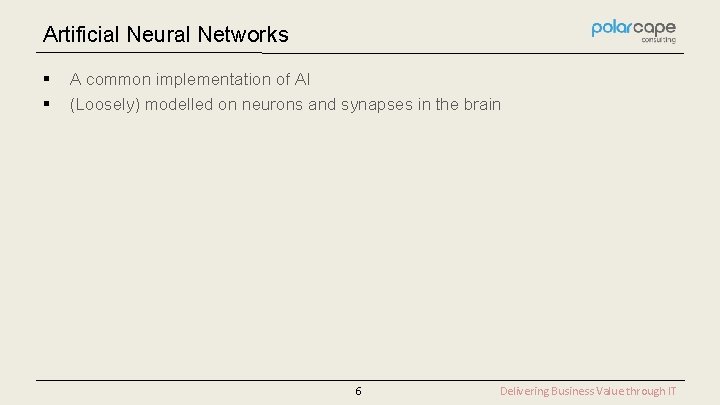 Artificial Neural Networks § § A common implementation of AI (Loosely) modelled on neurons