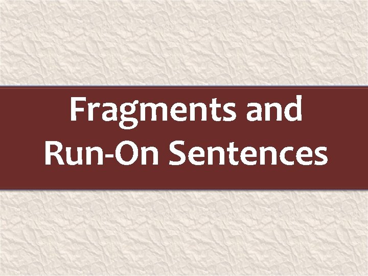 Fragments and Run-On Sentences 