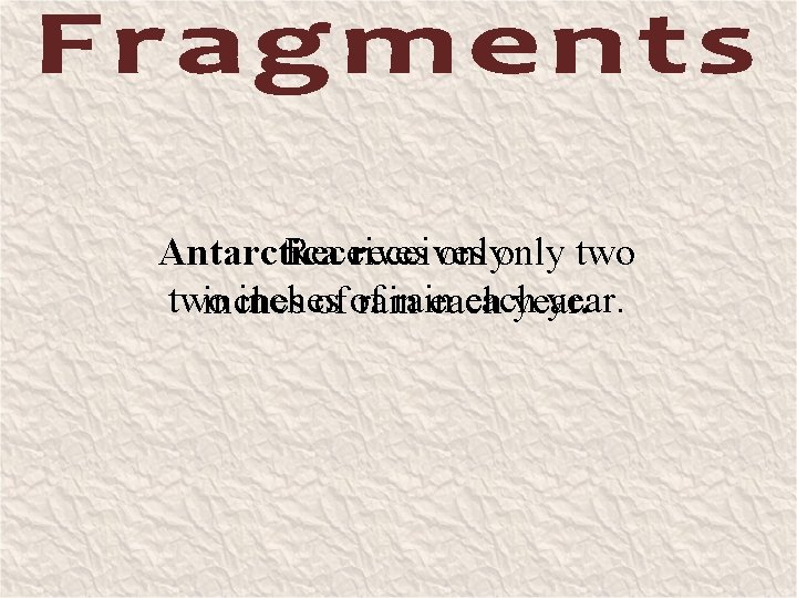 Receives only two Antarctica receives two inches rain each year. inches of of rain