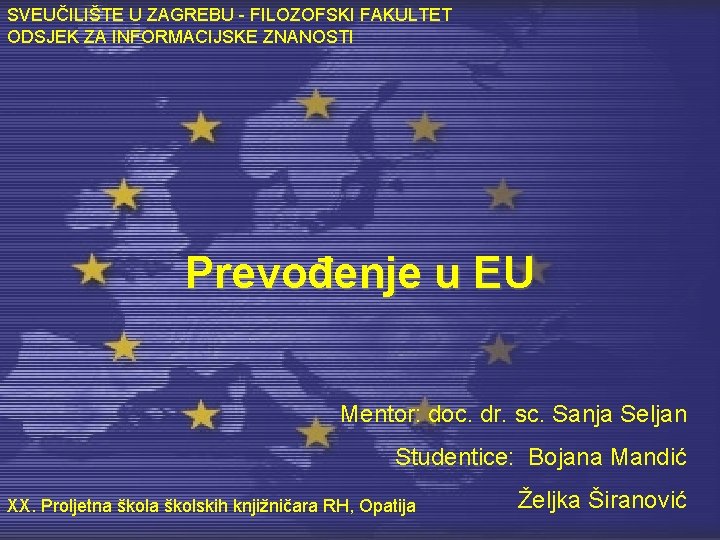 SVEUČILIŠTE U ZAGREBU - FILOZOFSKI FAKULTET ODSJEK ZA INFORMACIJSKE ZNANOSTI Prevođenje u EU Mentor: