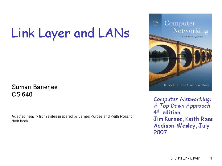 Link Layer and LANs Suman Banerjee CS 640 Adapted heavily from slides prepared by