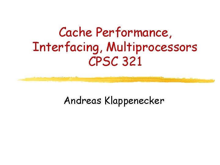 Cache Performance, Interfacing, Multiprocessors CPSC 321 Andreas Klappenecker 