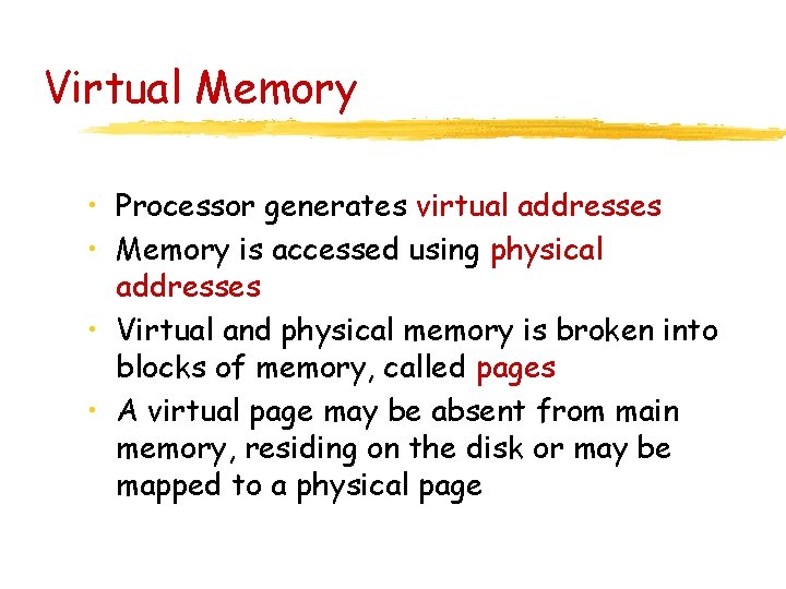 Virtual Memory • Processor generates virtual addresses • Memory is accessed using physical addresses