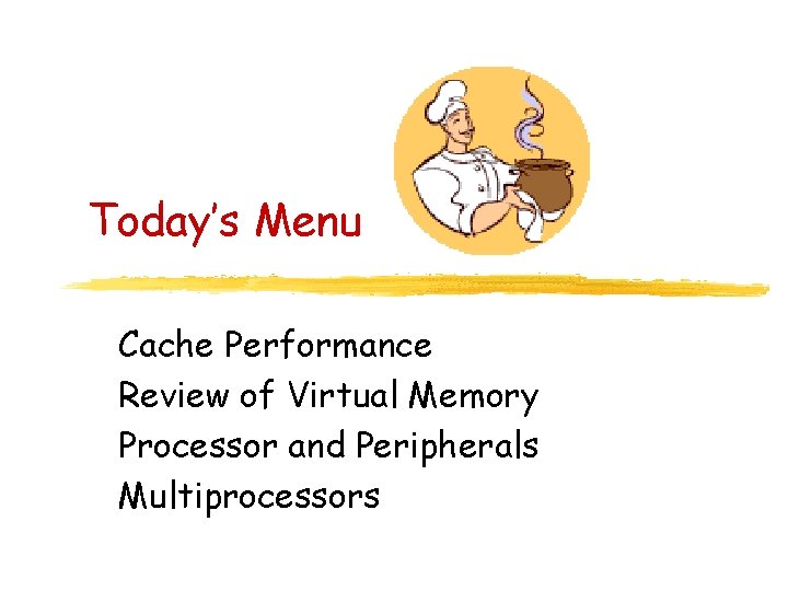 Today’s Menu Cache Performance Review of Virtual Memory Processor and Peripherals Multiprocessors 