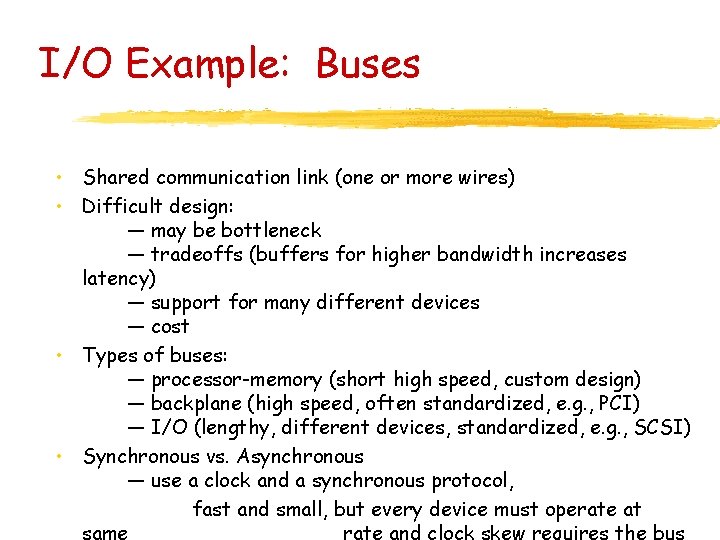 I/O Example: Buses • Shared communication link (one or more wires) • Difficult design: