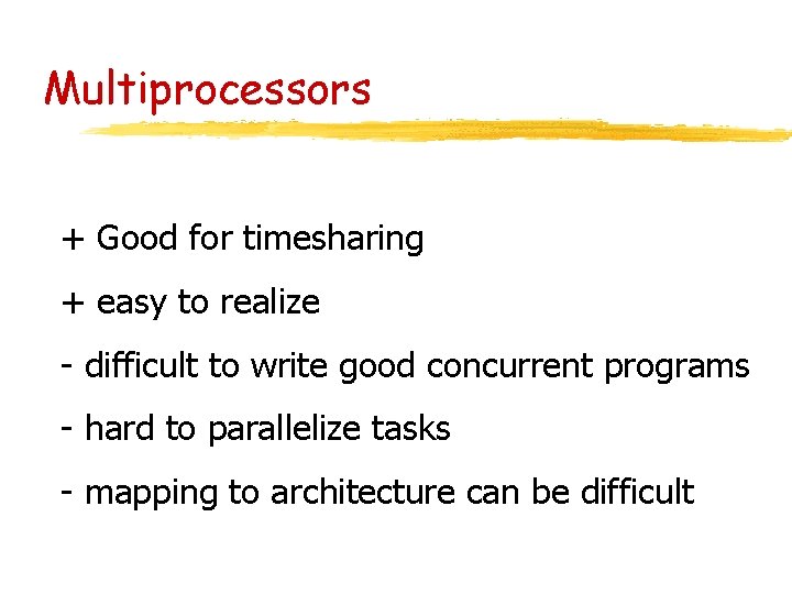 Multiprocessors + Good for timesharing + easy to realize - difficult to write good