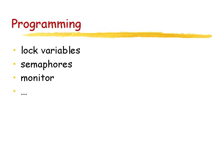 Programming • • lock variables semaphores monitor … 