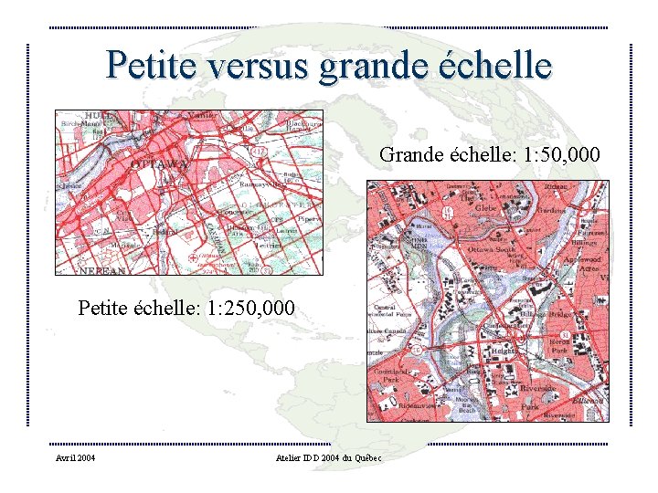 Petite versus grande échelle Grande échelle: 1: 50, 000 Petite échelle: 1: 250, 000