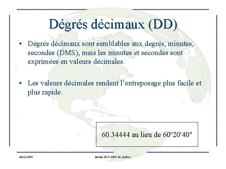 Dégrés décimaux (DD) • Dégrés décimaux sont semblables aux degrés, minutes, secondes (DMS), mais