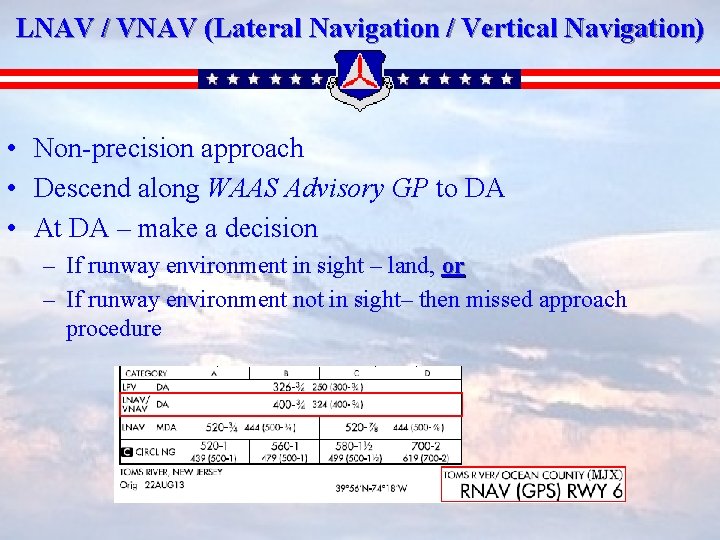 LNAV / VNAV (Lateral Navigation / Vertical Navigation) • Non-precision approach • Descend along