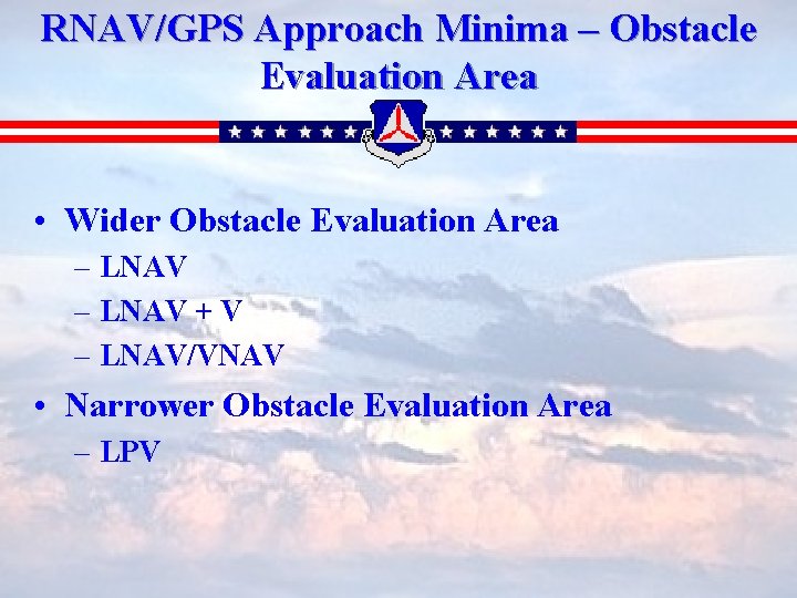 RNAV/GPS Approach Minima – Obstacle Evaluation Area • Wider Obstacle Evaluation Area – LNAV