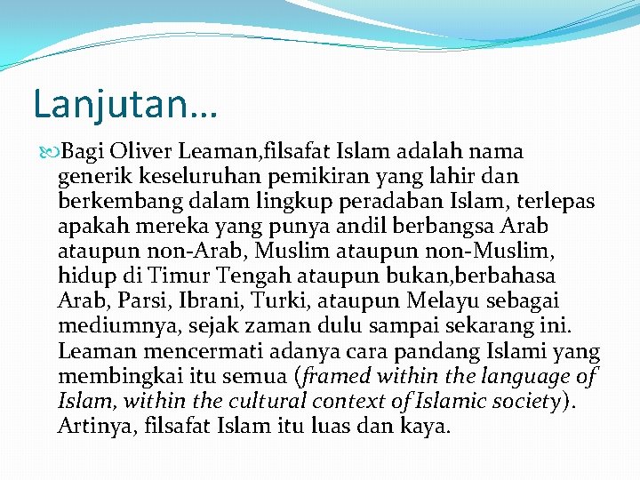 Lanjutan… Bagi Oliver Leaman, filsafat Islam adalah nama generik keseluruhan pemikiran yang lahir dan