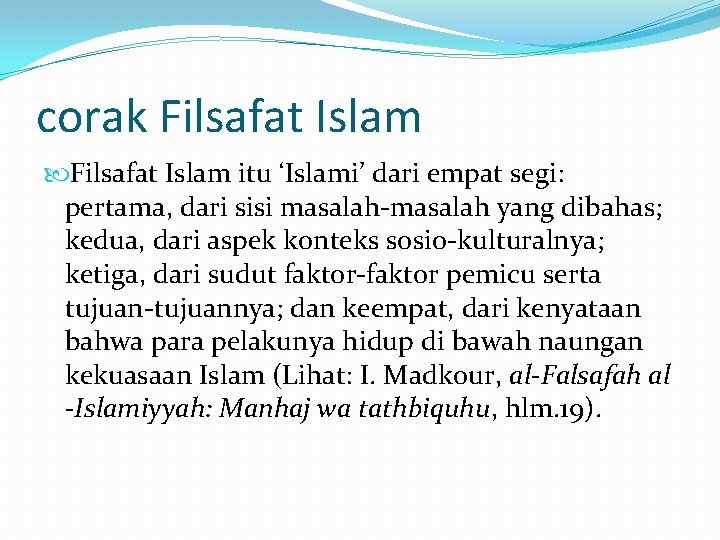 corak Filsafat Islam itu ‘Islami’ dari empat segi: pertama, dari sisi masalah-masalah yang dibahas;