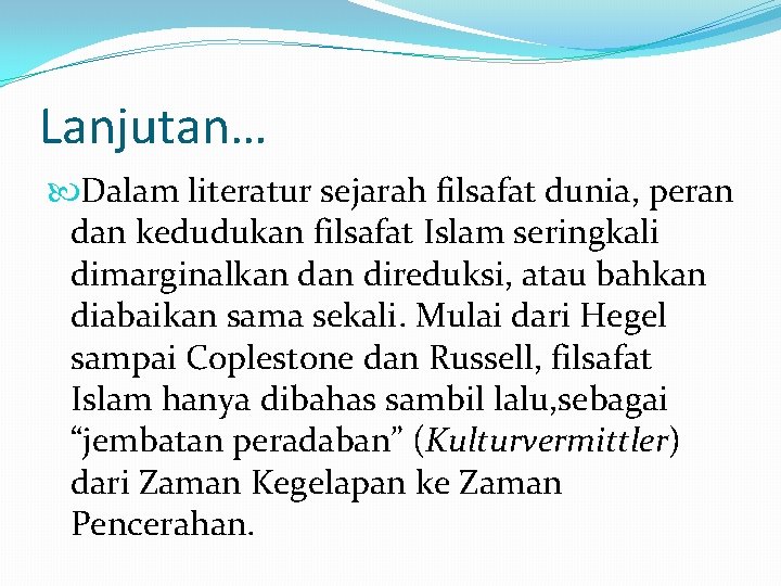 Lanjutan… Dalam literatur sejarah filsafat dunia, peran dan kedudukan filsafat Islam seringkali dimarginalkan direduksi,