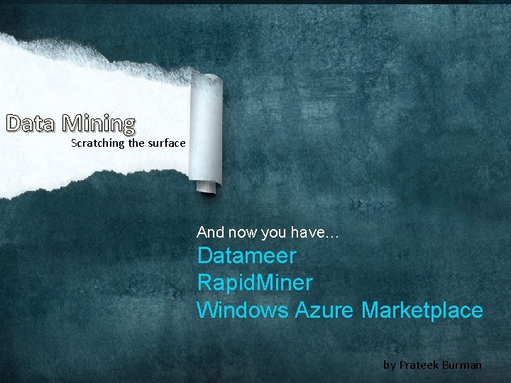 Data Mining Scratching the surface And now you have… Datameer Rapid. Miner Windows Azure