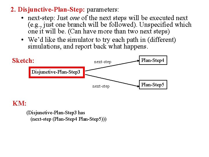 2. Disjunctive-Plan-Step: parameters: • next-step: Just one of the next steps will be executed