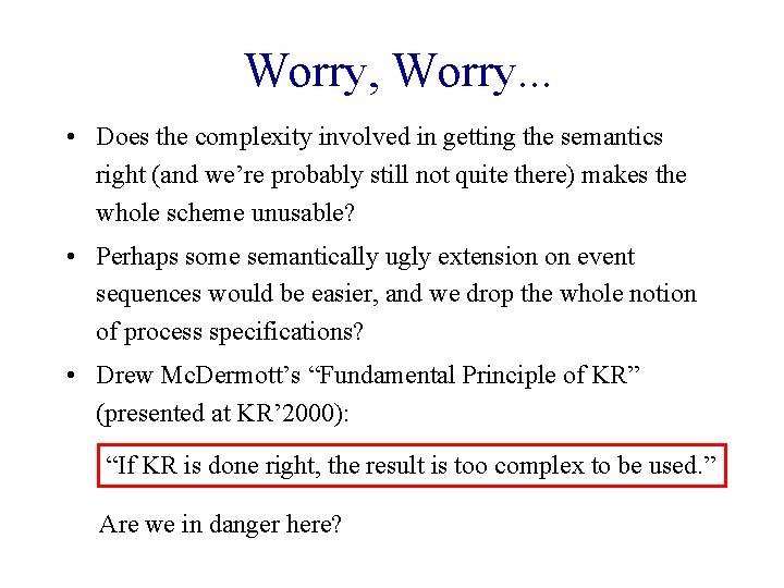 Worry, Worry. . . • Does the complexity involved in getting the semantics right