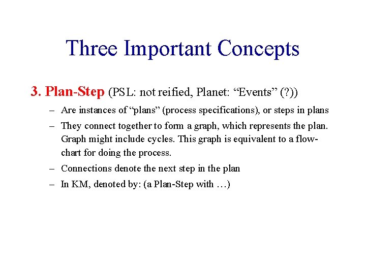 Three Important Concepts 3. Plan-Step (PSL: not reified, Planet: “Events” (? )) – Are