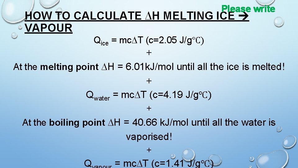 Please write HOW TO CALCULATE ∆H MELTING ICE VAPOUR Qice = mc∆T (c=2. 05