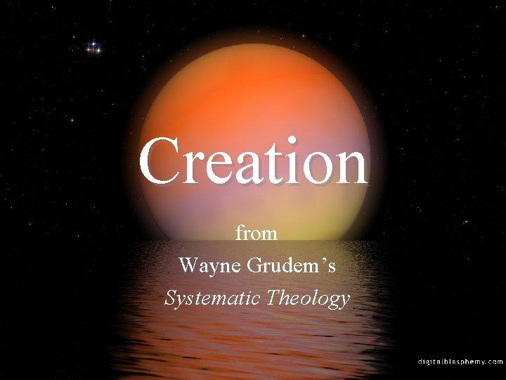 Creation from Wayne Grudem’s Systematic Theology 