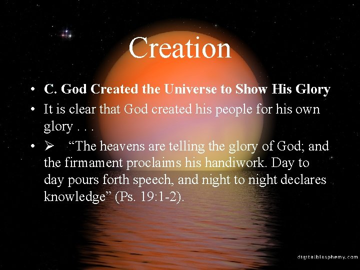 Creation • C. God Created the Universe to Show His Glory • It is