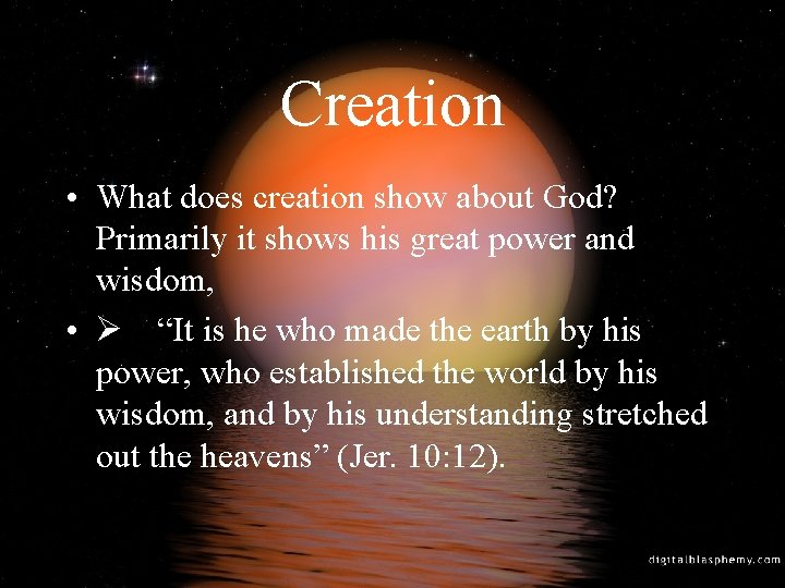 Creation • What does creation show about God? Primarily it shows his great power