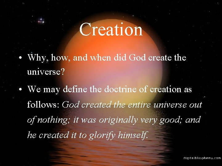 Creation • Why, how, and when did God create the universe? • We may