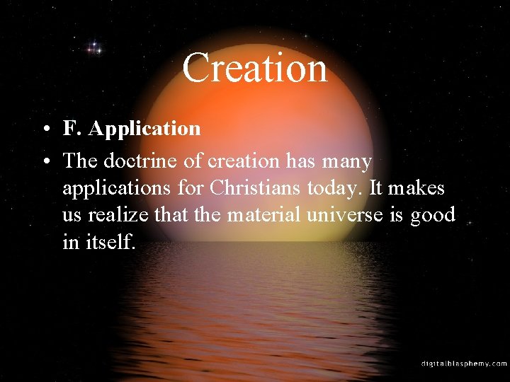 Creation • F. Application • The doctrine of creation has many applications for Christians