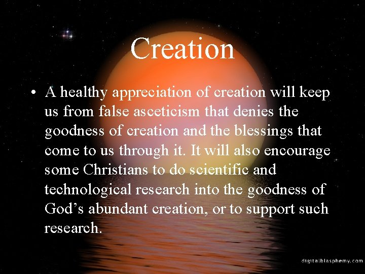 Creation • A healthy appreciation of creation will keep us from false asceticism that