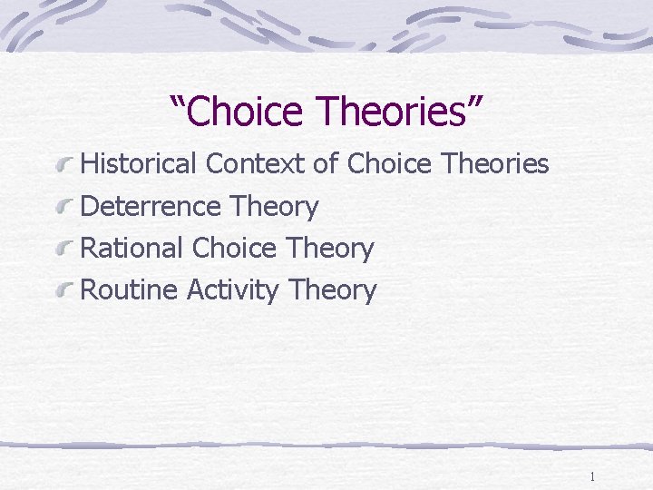 “Choice Theories” Historical Context of Choice Theories Deterrence Theory Rational Choice Theory Routine Activity