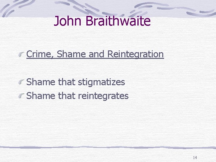 John Braithwaite Crime, Shame and Reintegration Shame that stigmatizes Shame that reintegrates 14 